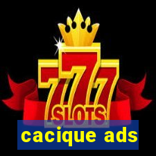cacique ads